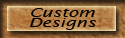 Custom Designs